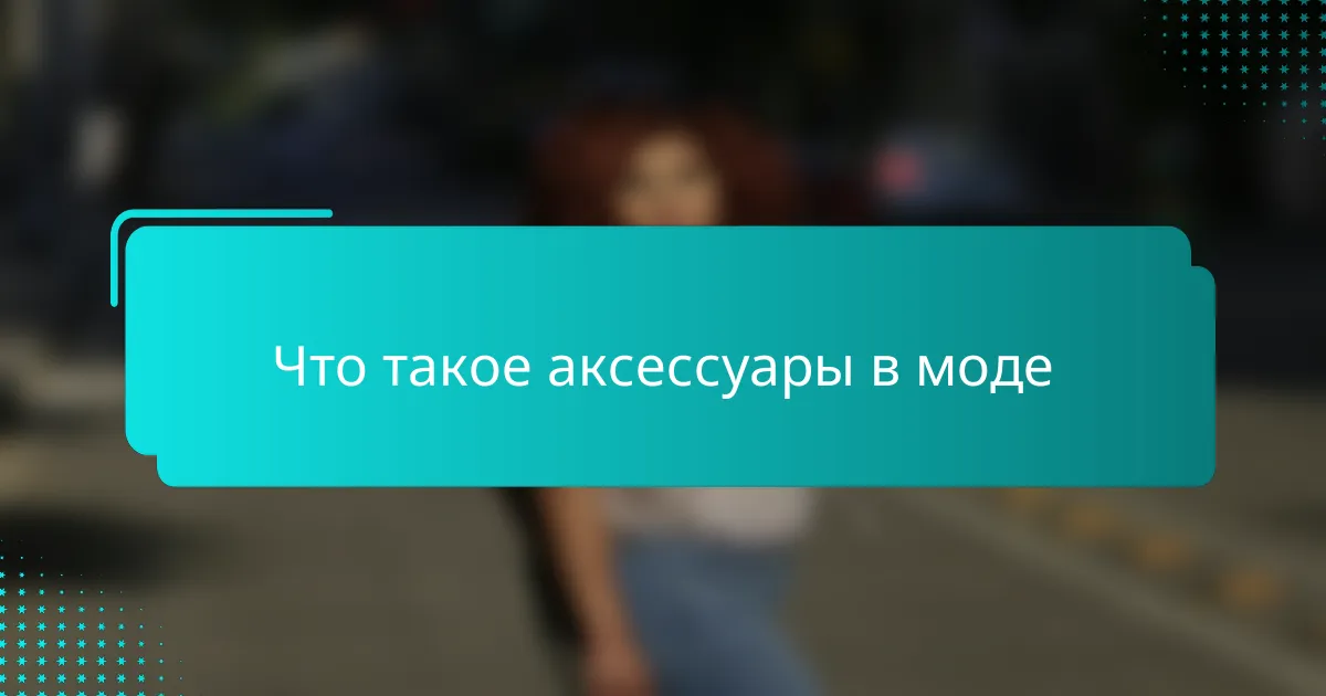 Что такое аксессуары в моде
