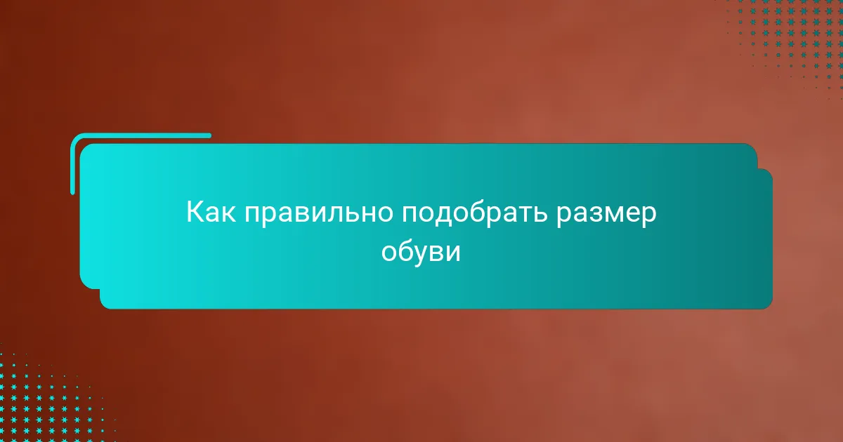 Как правильно подобрать размер обуви
