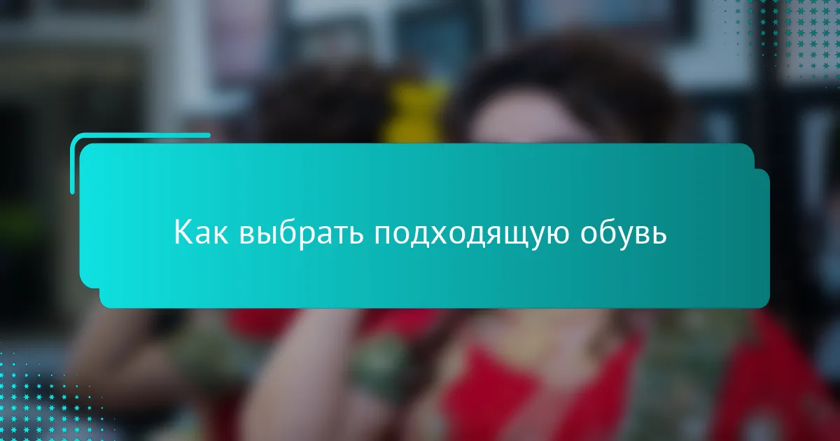 Как выбрать подходящую обувь