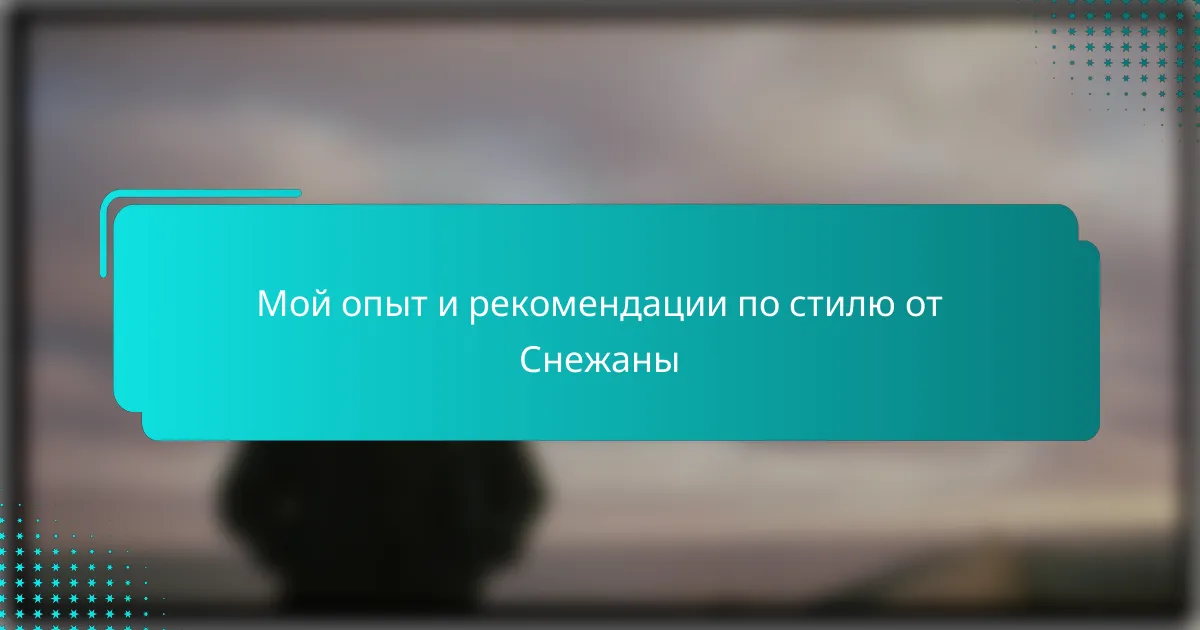 Мой опыт и рекомендации по стилю от Снежаны