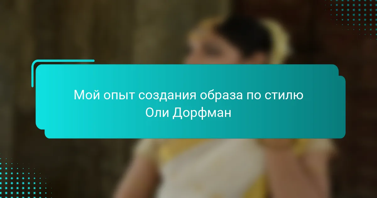 Мой опыт создания образа по стилю Оли Дорфман