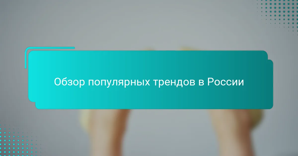 Обзор популярных трендов в России