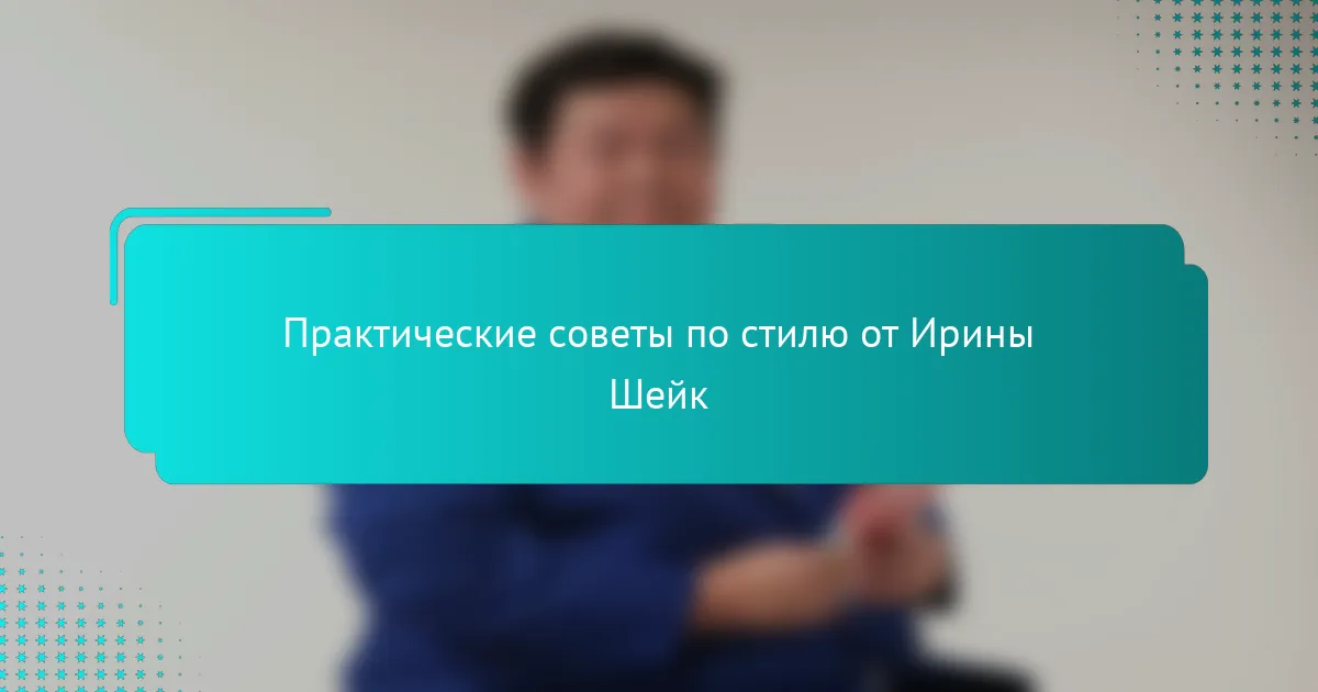 Практические советы по стилю от Ирины Шейк