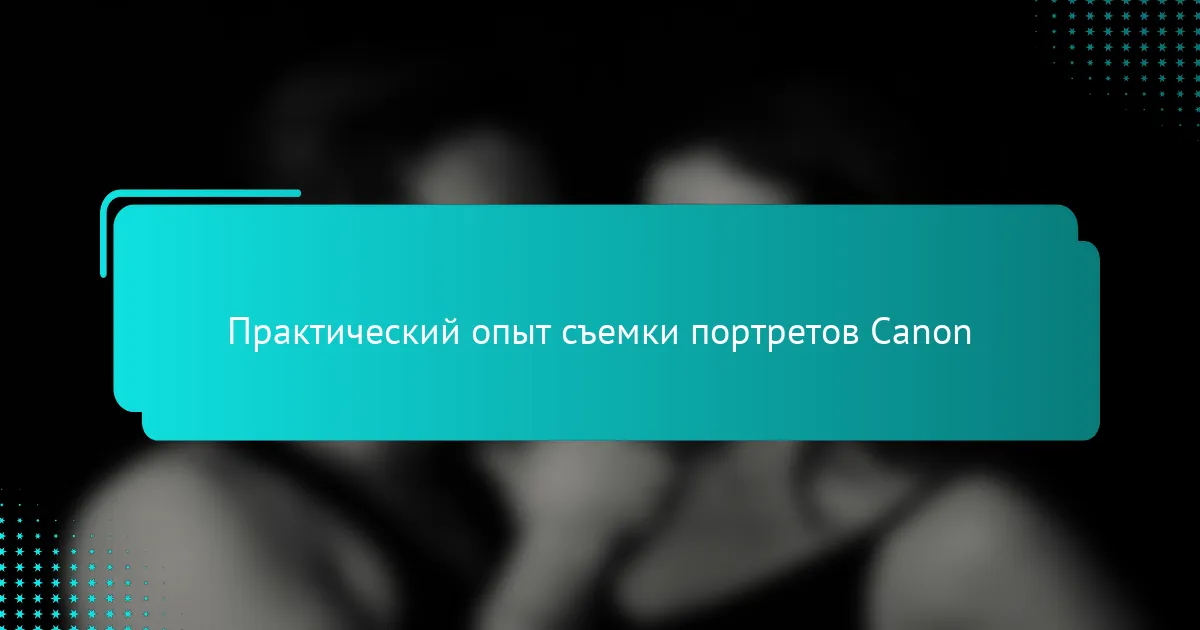 Практический опыт съемки портретов Canon