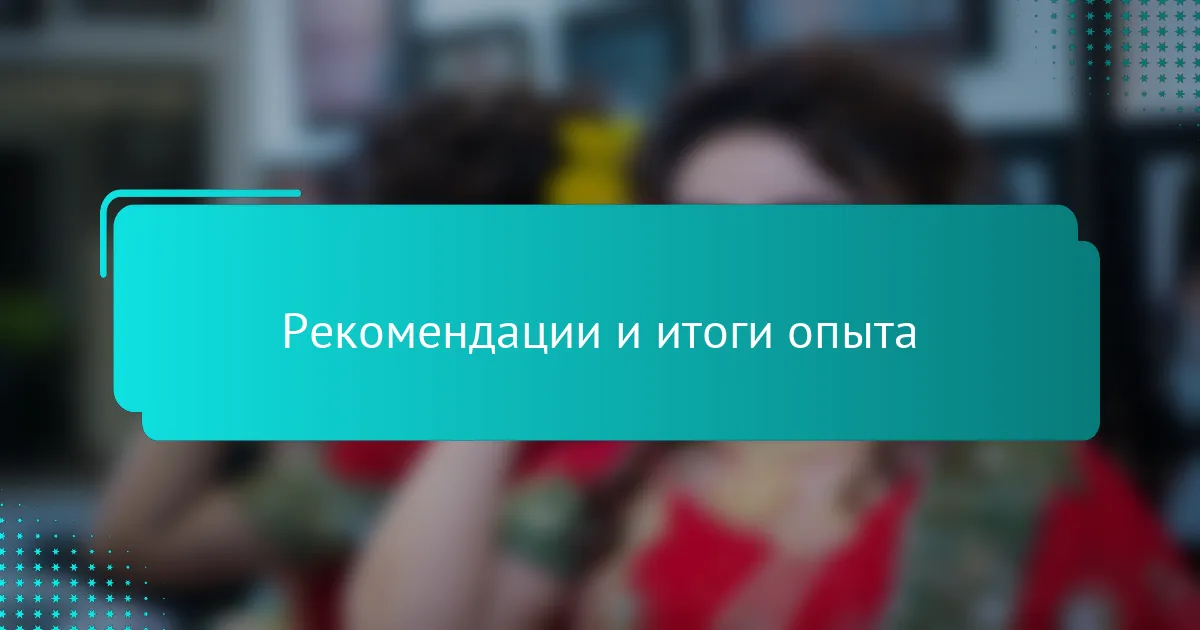 Рекомендации и итоги опыта