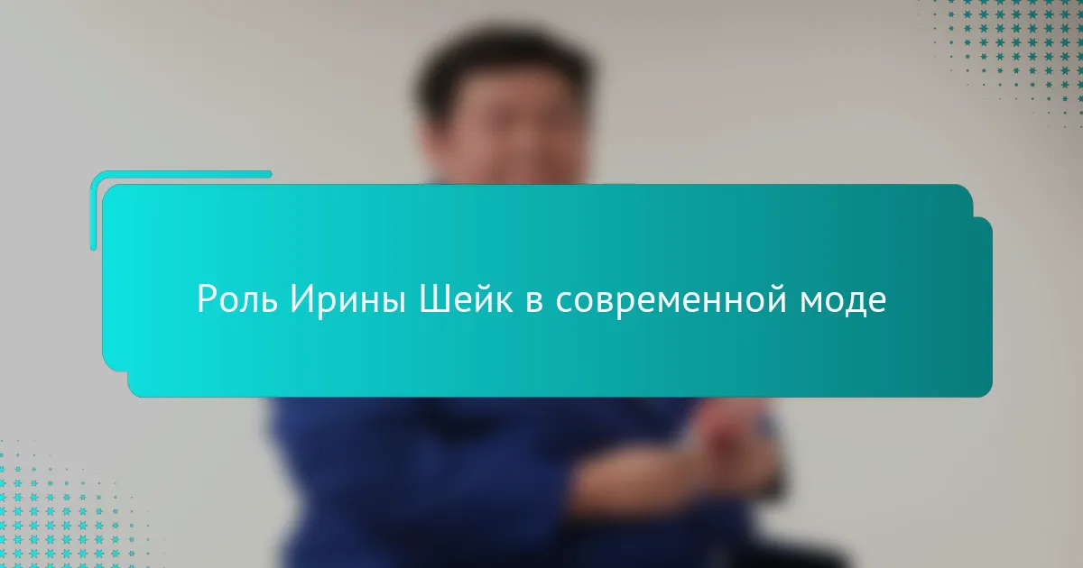 Роль Ирины Шейк в современной моде